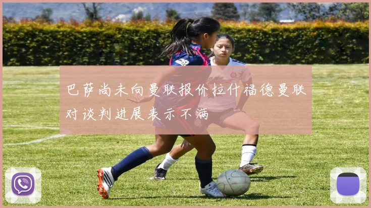 巴萨尚未向曼联报价拉什福德曼联对谈判进展表示不满