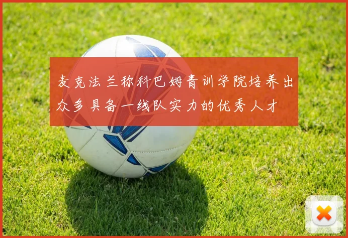 麦克法兰称科巴姆青训学院培养出众多具备一线队实力的优秀人才