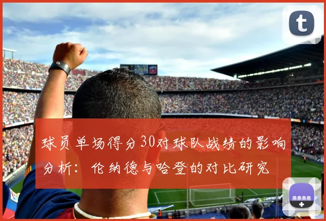 球员单场得分30对球队战绩的影响分析：伦纳德与哈登的对比研究